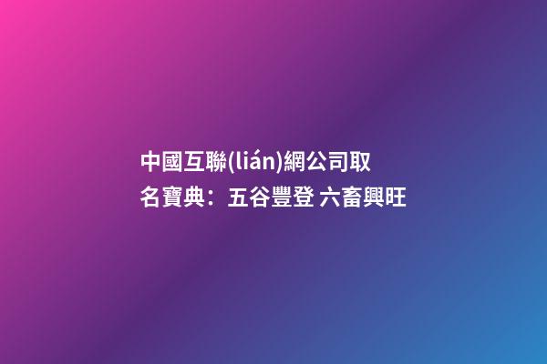 中國互聯(lián)網公司取名寶典：五谷豐登 六畜興旺